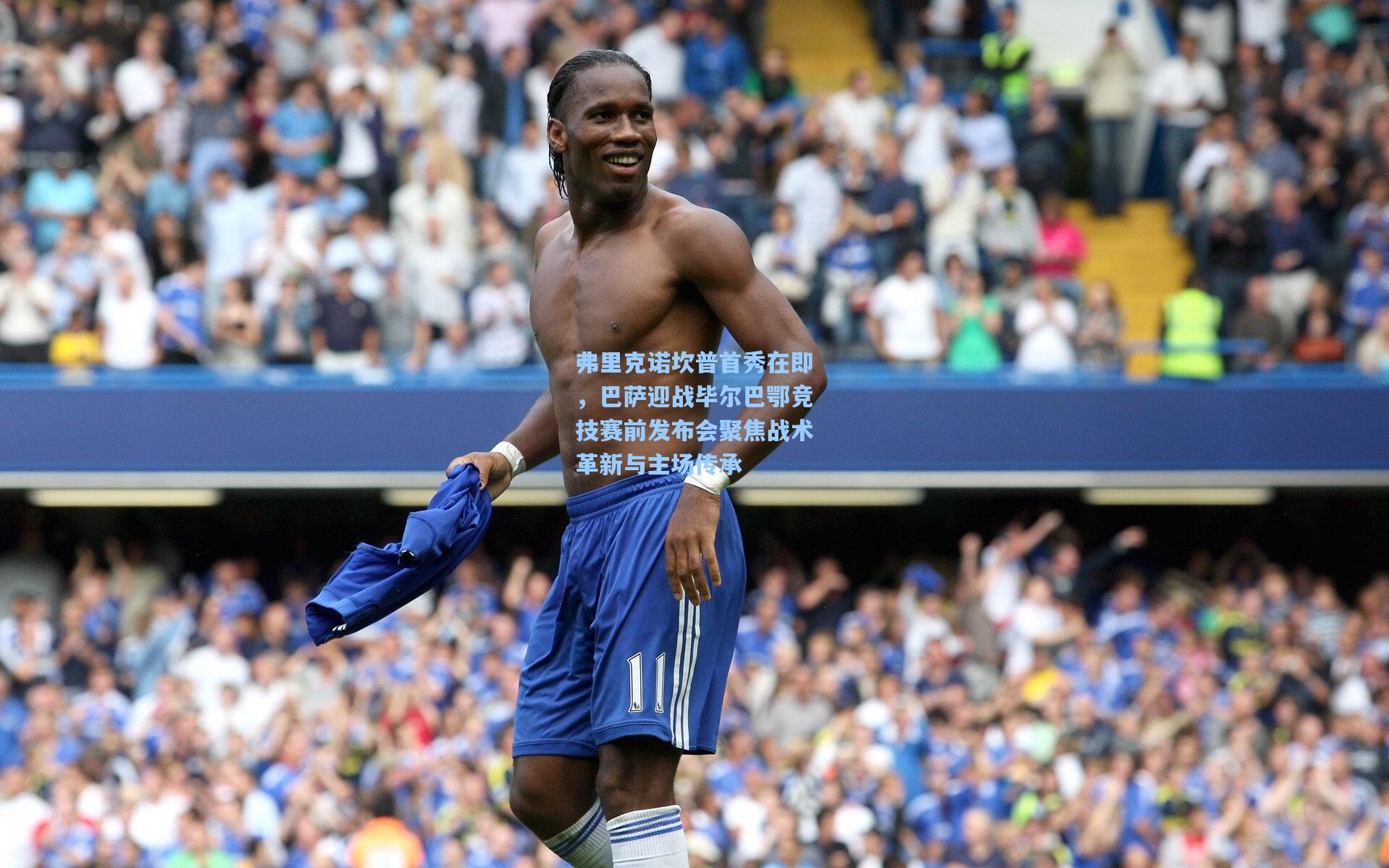 弗里克诺坎普首秀在即，巴萨迎战毕尔巴鄂竞技赛前发布会聚焦战术革新与主场传承